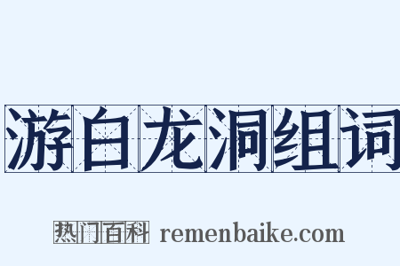 游白龙洞组词是什么意思的图片